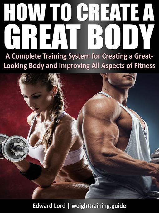 Title details for How to Create a Great Body--A Complete Training System for Creating a Great-Looking Body and Improving All Aspects of Fitness by Edward Lord - Available